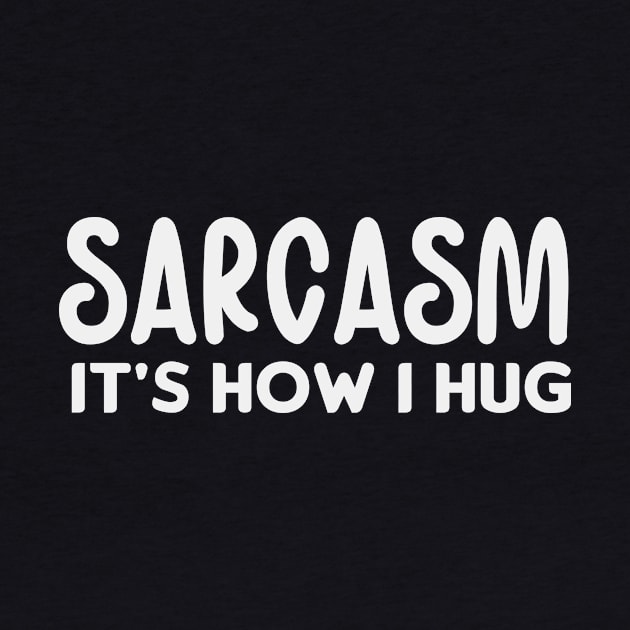 Sarcasm it's how I hug by Fun Planet